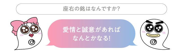 座右の銘はなんですか？ アイアイ＆セイセイ：愛情と誠意があればなんとかなる！